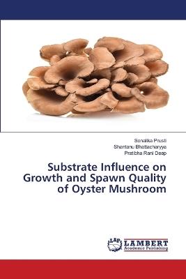 Substrate Influence on Growth and Spawn Quality of Oyster Mushroom - Sonalika Prusti,Shantanu Bhattacharyya,Pratibha Rani Deep - cover