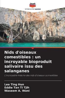 Nids d'oiseaux comestibles: un incroyable bioproduit salivaire issu des salanganes - Lee Ting Hun,Eddie Tan Ti Tjih,Waseem A Wani - cover