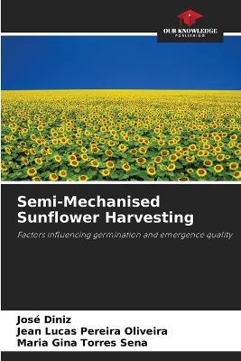 Semi-Mechanised Sunflower Harvesting - José Diniz,Jean Lucas Pereira Oliveira,Maria Gina Torres Sena - cover