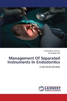 Management Of Separated Instruments In Endodontics - Sandhra Johnson,Swetha H B - cover