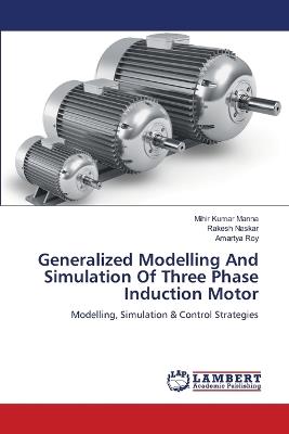 Generalized Modelling And Simulation Of Three Phase Induction Motor - Mihir Kumar Manna,Rakesh Naskar,Amartya Roy - cover