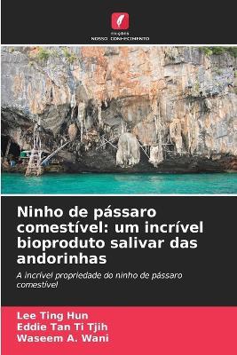 Ninho de pássaro comestível: um incrível bioproduto salivar das andorinhas - Lee Ting Hun,Eddie Tan Ti Tjih,Waseem A Wani - cover