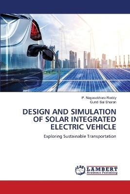 Design and Simulation of Solar Integrated Electric Vehicle - P Nagasekhara Reddy,Gundi Sai Sharan - cover