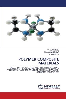 Polymer Composite Materials - V J Jafarov,N A Alimirzaeva,M Manafov - cover