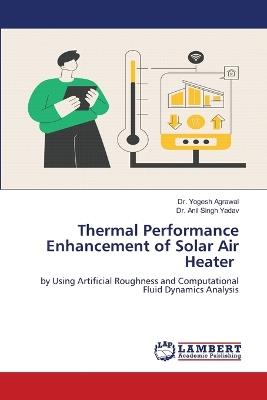 Thermal Performance Enhancement of Solar Air Heater - Yogesh Agrawal,Anil Singh Yadav - cover