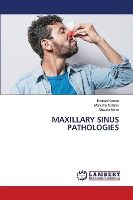 Maxillary Sinus Pathologies - Kishan Kumar,Manisha Solanki,Shweta Nehe - cover