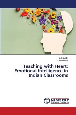 Teaching with Heart: Emotional Intelligence in Indian Classrooms - S Selvin,D Shobana - cover
