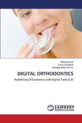 Digital Orthodontics - Mohit Kathole,Tanuj Choudhari,Pradeep Babu Kommi - cover