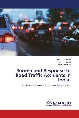 Burden and Response to Road Traffic Accidents in India - Pravin Yerpude,Keerti Jogdand,Mohini Jogdand - cover