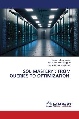 SQL Mastery: From Queries to Optimization - Kumar Kaliyamoorthy,Anand Muthukumarappan,Vimal Kumar Stephen K - cover