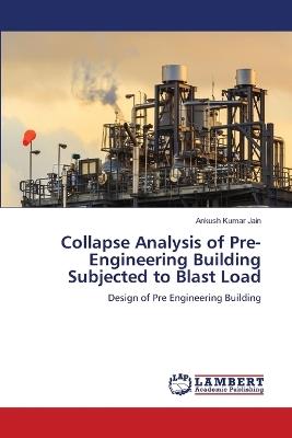 Collapse Analysis of Pre-Engineering Building Subjected to Blast Load - Ankush Kumar Jain - cover