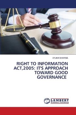 Right to Information Act,2005: It's Approach Toward Good Governance - Ayushi Sharma - cover