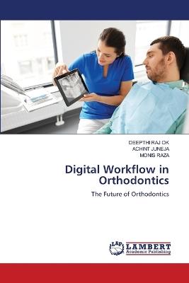 Digital Workflow in Orthodontics - Deepthi Raj Ok,Achint Juneja,Monis Raza - cover