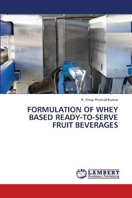 Formulation of Whey Based Ready-To-Serve Fruit Beverages - K Vinay Promod Kumar - cover