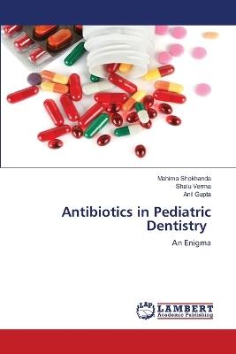 Antibiotics in Pediatric Dentistry - Mahima Shokhanda,Shalu Verma,Anil Gupta - cover