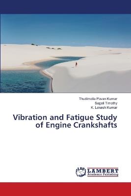 Vibration and Fatigue Study of Engine Crankshafts - Thudimella Pavan Kumar,Sagali Timothy,K Lokesh Kumar - cover