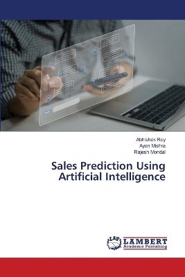 Sales Prediction Using Artificial Intelligence - Abhishek Roy,Ayan Mishra,Rajesh Mondal - cover
