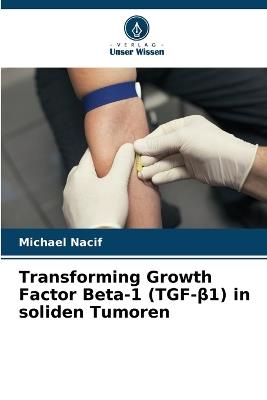 Transforming Growth Factor Beta-1 (TGF-β1) in soliden Tumoren - Michael Nacif - cover