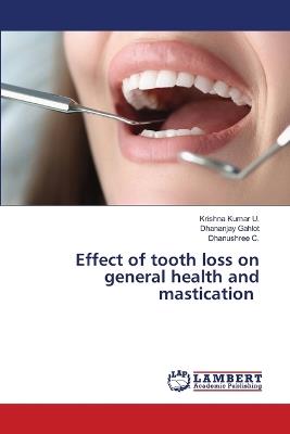 Effect of tooth loss on general health and mastication - Krishna Kumar U,Dhananjay Gahlot,Dhanushree C - cover