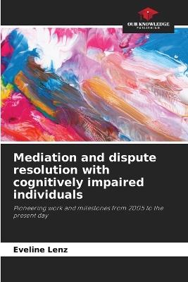 Mediation and dispute resolution with cognitively impaired individuals - Eveline Lenz - cover