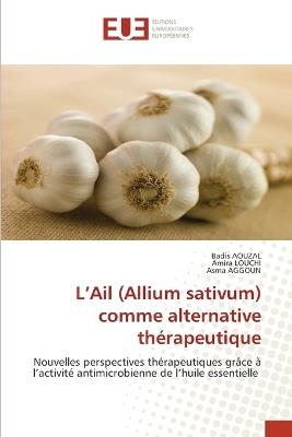 L'Ail (Allium sativum) comme alternative thérapeutique - Badis Aouzal,Amira Louchi,Asma Aggoun - cover