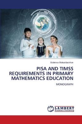 Pisa and Timss Requirements in Primary Mathematics Education - Sobirova Mukaddaskhon - cover