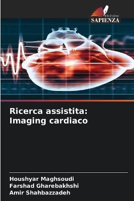 Ricerca assistita: Imaging cardiaco - Houshyar Maghsoudi,Farshad Gharebakhshi,Amir Shahbazzadeh - cover