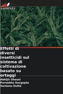 Effetti di diversi insetticidi sul sistema di coltivazione basato su ortaggi - Abhijit Ghosal,Purnabha Dasgupta,Santanu Dutta - cover