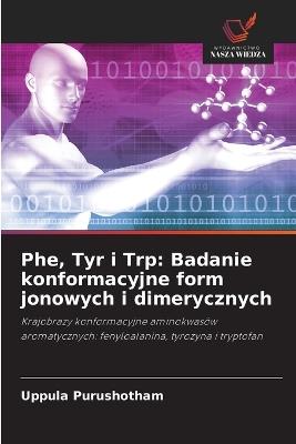 Phe, Tyr i Trp: Badanie konformacyjne form jonowych i dimerycznych - Uppula Purushotham - cover