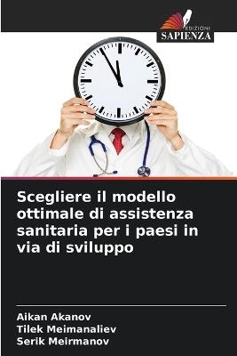 Scegliere il modello ottimale di assistenza sanitaria per i paesi in via di sviluppo - Aikan Akanov,Tilek Meimanaliev,Serik Meirmanov - cover