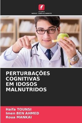 Perturbações Cognitivas Em Idosos Malnutridos - Haifa Tounsi,Imen Ben Ahmed,Roua Mankai - cover