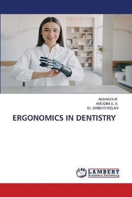 Ergonomics in Dentistry - Akshaya R,Amodini S a,Srishti Relan - cover