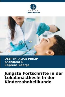 Jüngste Fortschritte in der Lokalanästhesie in der Kinderzahnheilkunde - Deepthi Alice Philip,Anandaraj S,Sageena George - cover