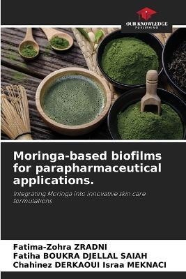 Moringa-based biofilms for parapharmaceutical applications. - Fatima-Zohra Zradni,Fatiha Boukra Djellal Saiah,Chahinez Derkaoui Israa Meknaci - cover