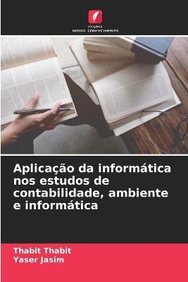 Aplicação da informática nos estudos de contabilidade, ambiente e informática - Thabit Thabit,Yaser Jasim - cover