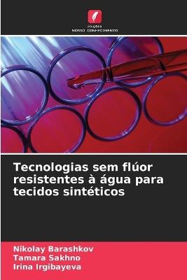 Tecnologias sem flúor resistentes à água para tecidos sintéticos - Nikolay Barashkov,Tamara Sakhno,Irina Irgibayeva - cover