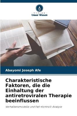 Charakteristische Faktoren, die die Einhaltung der antiretroviralen Therapie beeinflussen - Abayomi Joseph Afe - cover