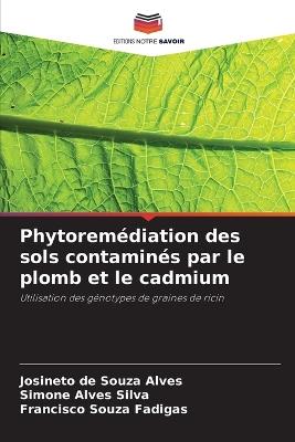 Phytoremédiation des sols contaminés par le plomb et le cadmium - Josineto de Souza Alves,Simone Alves Silva,Francisco Souza Fadigas - cover