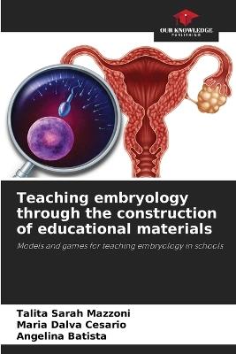 Teaching embryology through the construction of educational materials - Talita Sarah Mazzoni,Maria Dalva Cesario,Angelina Batista - cover