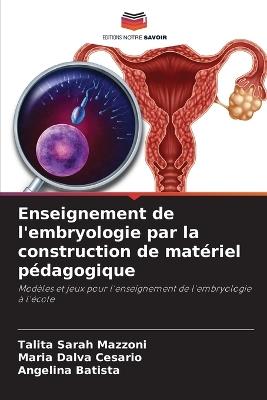 Enseignement de l'embryologie par la construction de matériel pédagogique - Talita Sarah Mazzoni,Maria Dalva Cesario,Angelina Batista - cover