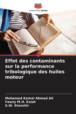 Effet des contaminants sur la performance tribologique des huiles moteur - Mohamed Kamal Ahmed Ali,Fawzy M H Ezzat,S W Sharshir - cover