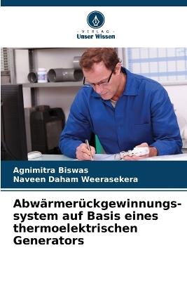 Abwärmerückgewinnungs- system auf Basis eines thermoelektrischen Generators - Agnimitra Biswas,Naveen Daham Weerasekera - cover