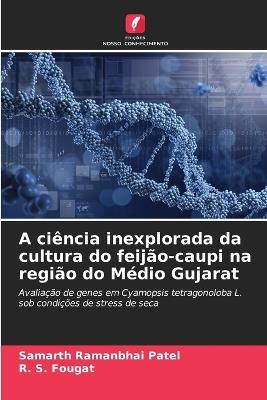 A ciência inexplorada da cultura do feijão-caupi na região do Médio Gujarat - Samarth Ramanbhai Patel,R S Fougat - cover