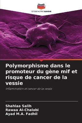 Polymorphisme dans le promoteur du gène mif et risque de cancer de la vessie - Shahlaa Salih,Rawaa Al-Chalabi,Ayad M a Fadhil - cover