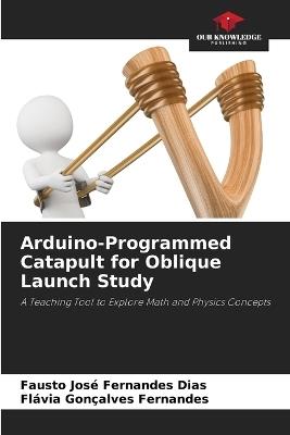 Arduino-Programmed Catapult for Oblique Launch Study - Fausto José Fernandes Dias,Flávia Gonçalves Fernandes - cover