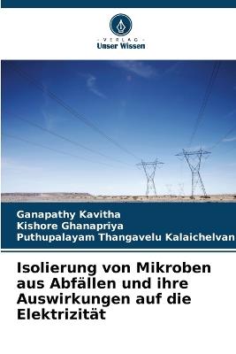 Isolierung von Mikroben aus Abfällen und ihre Auswirkungen auf die Elektrizität - Ganapathy Kavitha,Kishore Ghanapriya,Puthupalayam Thangavelu Kalaichelvan - cover