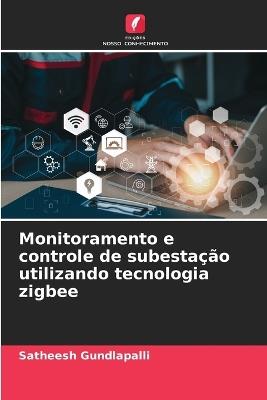 Monitoramento e controle de subestação utilizando tecnologia zigbee - Satheesh Gundlapalli - cover