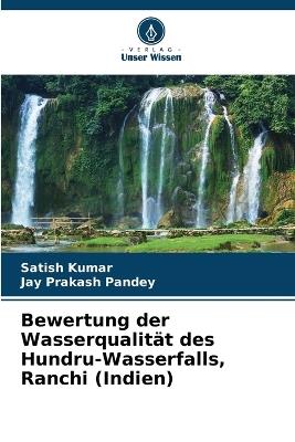 Bewertung der Wasserqualität des Hundru-Wasserfalls, Ranchi (Indien) - Satish Kumar,Jay Prakash Pandey - cover