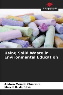 Using Solid Waste in Environmental Education - Andréa Meiado Chiarioni,Marcel R Da Silva - cover