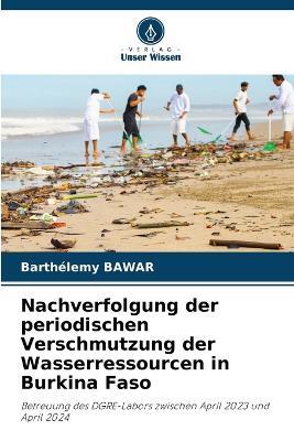 Nachverfolgung der periodischen Verschmutzung der Wasserressourcen in Burkina Faso - Barthélemy Bawar - cover